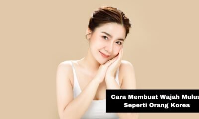 Cara Membuat Wajah Mulus Seperti Orang Korea